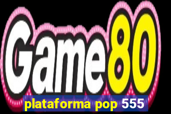 plataforma pop 555